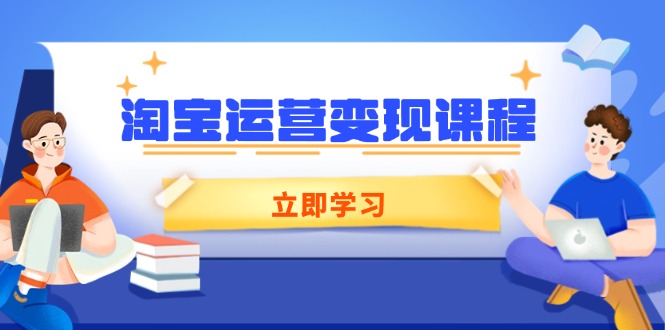 淘宝运营变现课程，涵盖店铺运营、推广、数据分析，助力商家提升-小艾网创