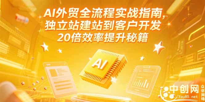 AI外贸全流程实战指南，独立站建站到客户开发，20倍效率提升秘籍(更新6月-小艾网创