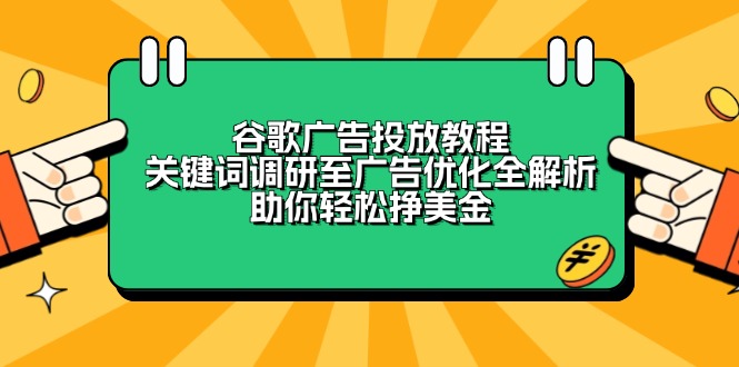 谷歌广告投放教程：关键词调研至广告优化全解析，助你轻松挣美金-小艾网创