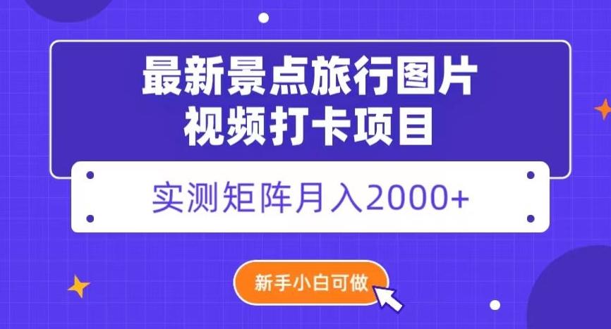 最新景点旅行图片视频打卡，实测矩阵月入2000+，新手可做【揭秘】-小艾网创