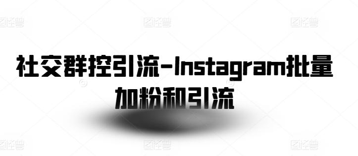 社交群控引流-Instagram批量加粉和引流-小艾网创