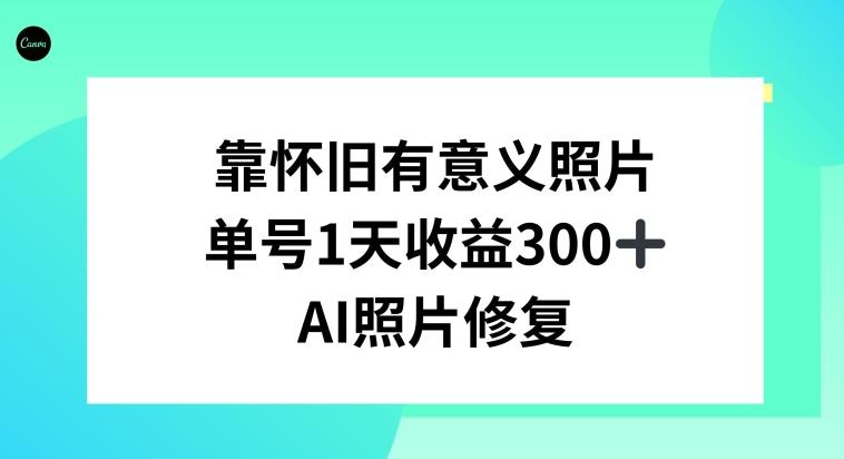 AI照片修复，靠怀旧有意义的照片，一天收益300+-小艾网创
