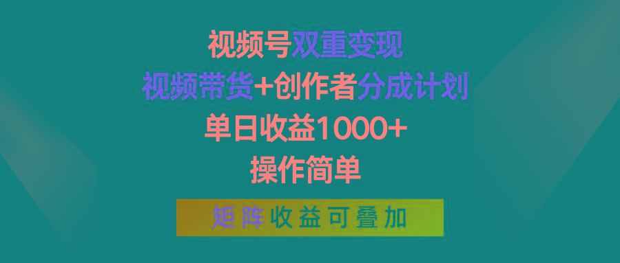 视频号双重变现，视频带货+创作者分成计划 , 单日收益1000+，可矩阵-小艾网创