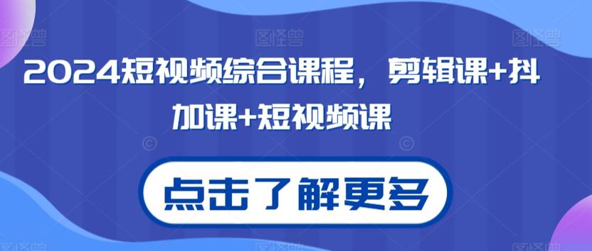 2024短视频综合课程，剪辑课+抖加课+短视频课-小艾网创