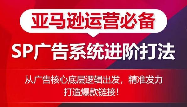 亚马逊运营必备： SP广告的系统进阶打法，从广告核心底层逻辑出发，精准发力打造爆款链接-小艾网创