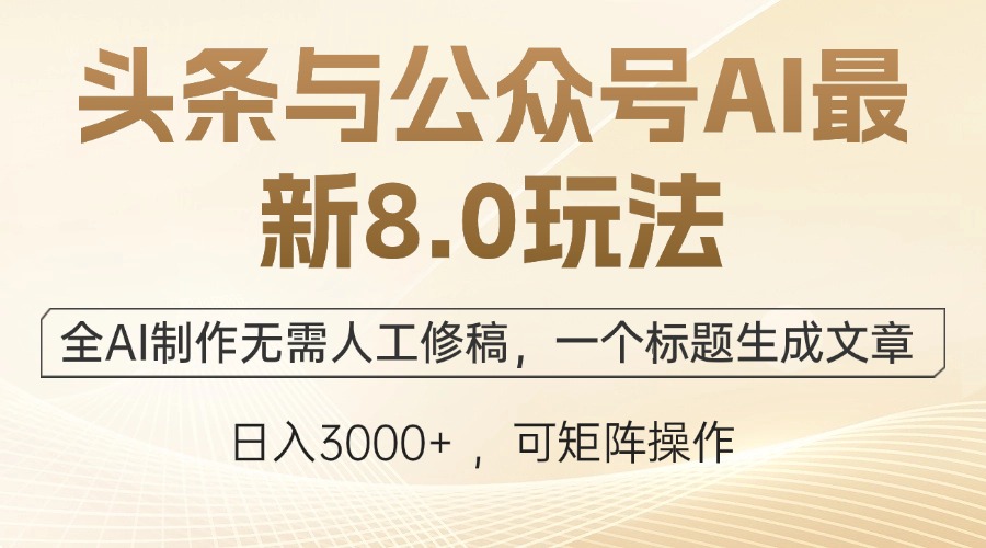 头条与公众号AI最新8.0玩法，全AI制作无需人工修稿，一个标题生成文章…-小艾网创