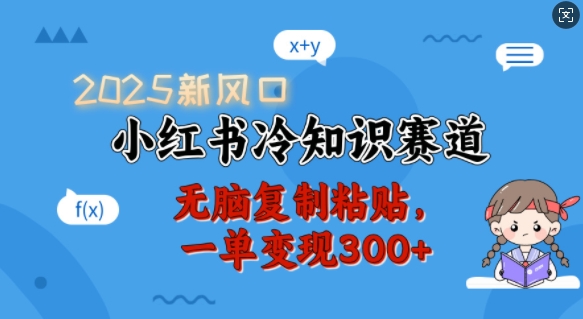 2025新风口，小红书冷知识赛道，无脑复制粘贴，一单变现300+-小艾网创