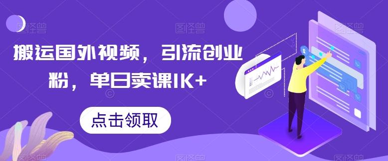 搬运国外视频，引流创业粉，单日卖课1K+【揭秘】-小艾网创