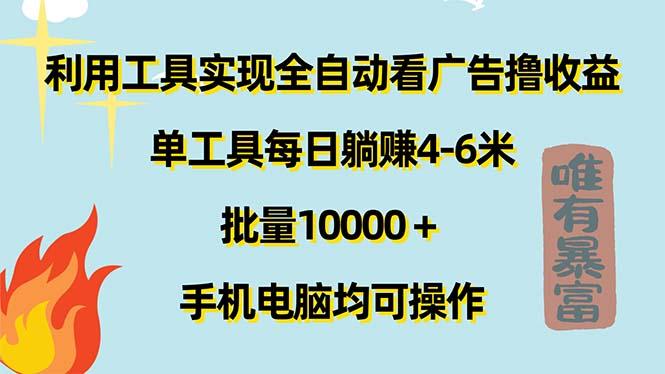 利用工具实现全自动看广告撸收益，单工具每日躺赚4-6米 ，批量10000＋…-小艾网创