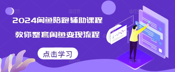 2024闲鱼陪跑辅助课程，教你整套闲鱼变现流程-小艾网创