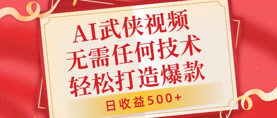 AI武侠视频，无脑打造爆款视频，小白无压力上手，无需任何技术，日收益500+【揭秘】-小艾网创