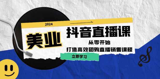 美业抖音直播课：从零开始，打造高效团购直播销售-小艾网创
