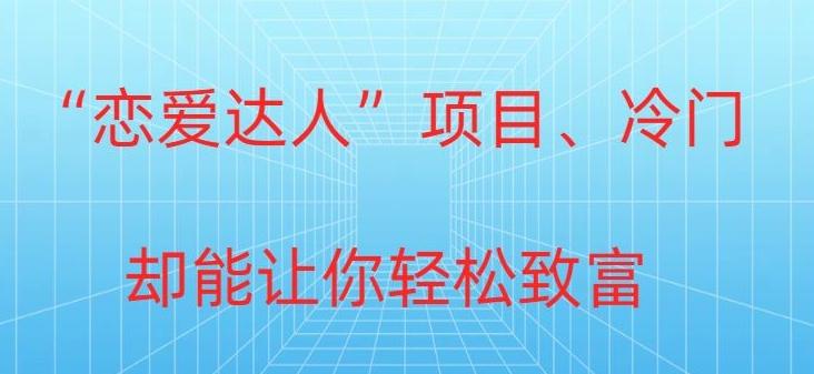 冷门暴利“恋爱达人”项目，0门槛，轻松日入200+-小艾网创