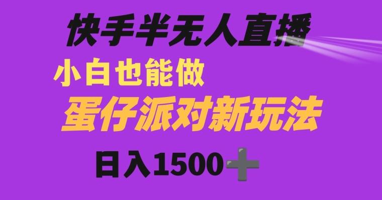 快手最新半无人直播蛋仔派对日入1500+小白也能操作-小艾网创