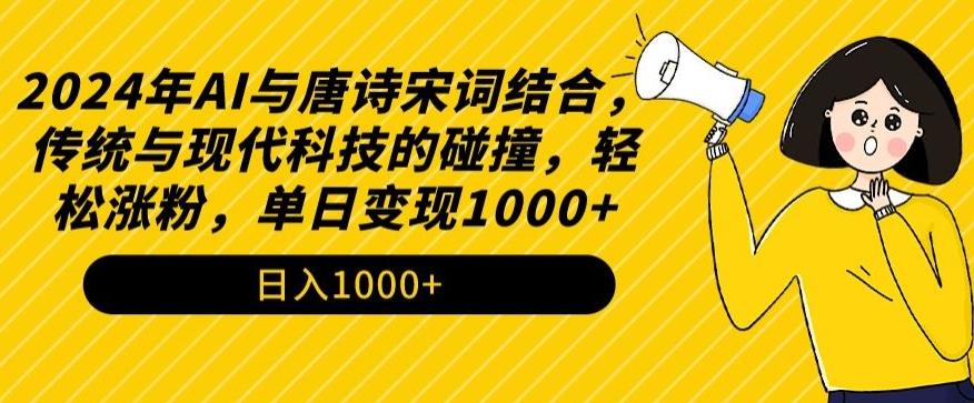 2024年AI与唐诗宋词结合，传统与现代科技的碰撞，轻松涨粉，单日变现1000+【揭秘】-小艾网创