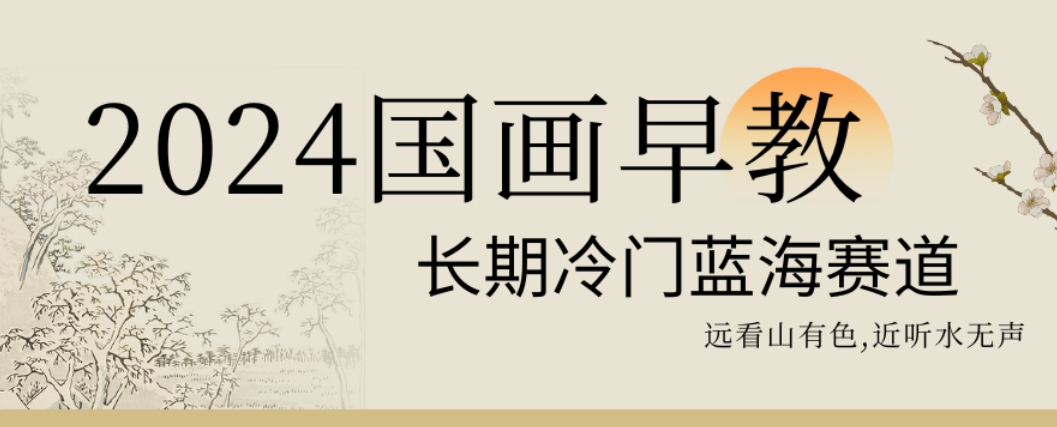 2024国画早教，长期冷门蓝海赛道【揭秘】-小艾网创