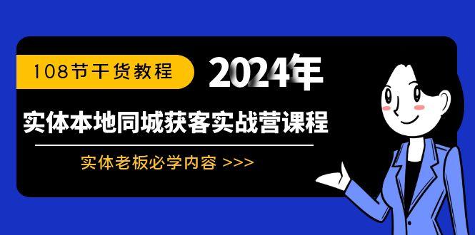 实体本地同城获客实战营课程：实体老板必学内容，108节干货教程-小艾网创