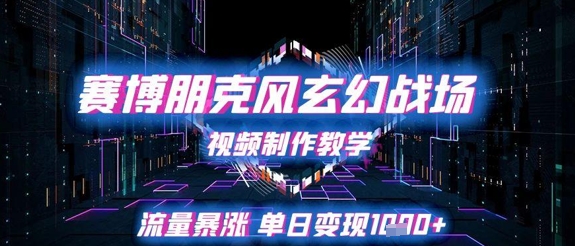 赛博朋克风玄幻战场视频制作教学，流量暴涨单日变现1k+-小艾网创