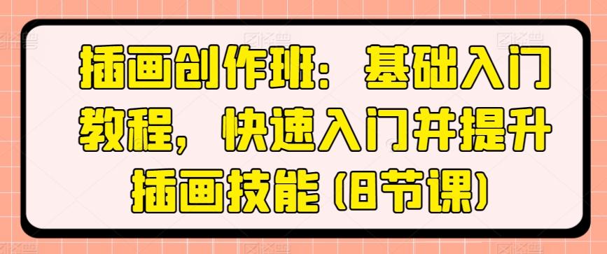 插画创作班：基础入门教程，快速入门并提升插画技能(8节课)-小艾网创