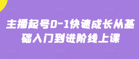 主播起号0-1快速成长从基础入门到进阶线上课-小艾网创