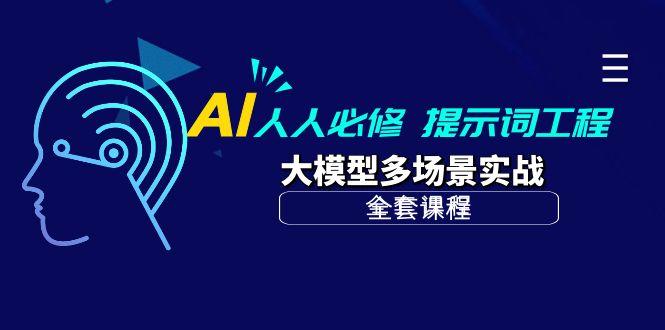 (10047期)AI 人人必修-提示词工程+大模型多场景实战(全套课程)-小艾网创