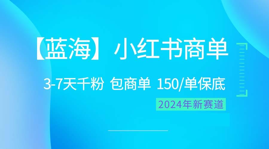 2024蓝海项目【小红书商单】超级简单，快速千粉，最强蓝海，百分百赚钱-小艾网创