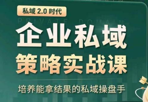 私域2.0：企业私域策略实战课，培养能拿结果的私域操盘手-小艾网创