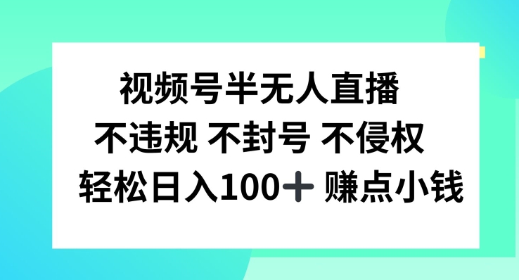 视频号半无人直播，不违规不封号，轻松日入100+【揭秘】-小艾网创