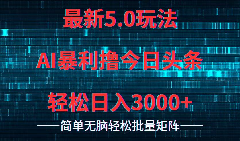 今日头条5.0最新暴利玩法，轻松日入3000+-小艾网创