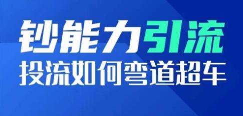 钞能力引流：投流如何弯道超车，投流系数及增长方法，创造爆款短视频-小艾网创