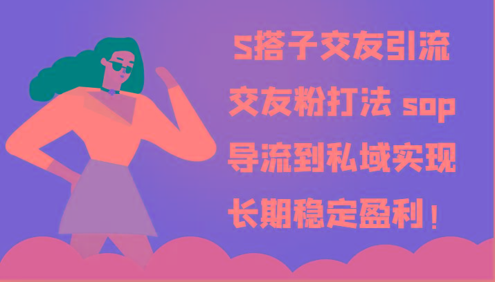 S搭子交友引流，交友粉打法 sop，导流到私域实现长期稳定盈利！-小艾网创