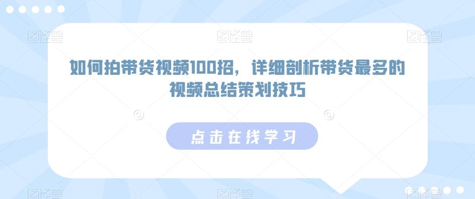 如何拍带货视频100招，详细剖析带货最多的视频总结策划技巧-小艾网创