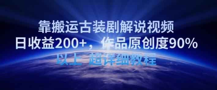 靠搬运古装剧解说视频，日收益200+，作品原创度90%以上，超详细教程【揭秘】-小艾网创