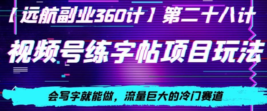 视频号练字帖项目玩法，会写字就能做，流量巨大的冷门赛道，轻松日入200-小艾网创