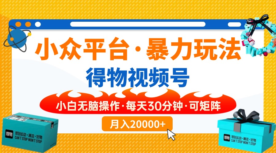 【得物】小众平台暴力玩法，一键搬运爆款视频，可矩阵，小白无脑操作，…-小艾网创