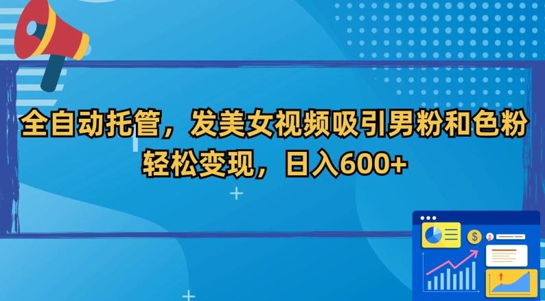 全自动托管，发美女视频吸引男粉和色粉，轻松变现，日入600+【揭秘】-小艾网创