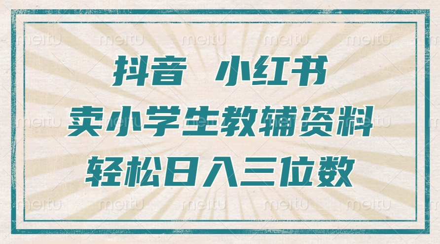 抖音小红书卖小学生教辅资料，操作简单，小白也能轻松上手，一个月利润1W+-小艾网创