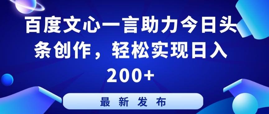 百度文心一言助力今日头条创作，轻松实现日入200+【揭秘】-小艾网创