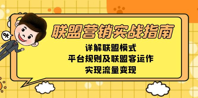 联盟营销实战指南，详解联盟模式、平台规则及联盟客运作，实现流量变现-小艾网创