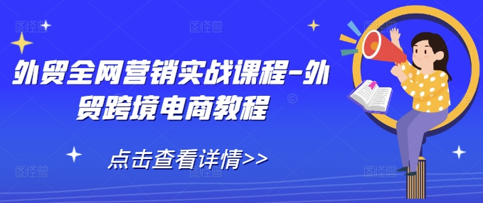 外贸全网营销实战课程-外贸跨境电商教程-小艾网创