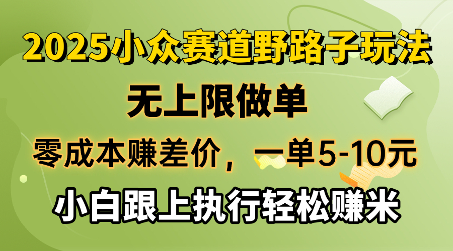 零成本赚差价，一单5-10元，无上限做单，2025小众赛道，跟上执行轻松赚米-小艾网创