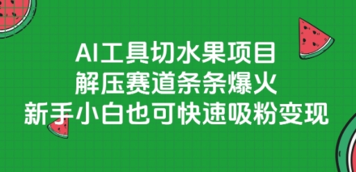 AI工具切水果项目，解压赛道条条爆火，新手小白也可快速吸粉变现-小艾网创