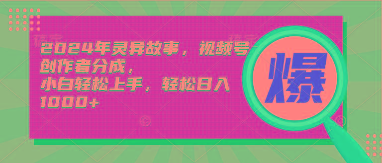 (9833期)2024年灵异故事，视频号创作者分成，小白轻松上手，轻松日入1000+-小艾网创