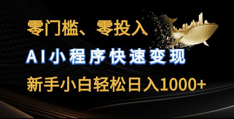 零门槛零投入，AI小程序快速变现，新手小白轻松日入几张【揭秘】-小艾网创