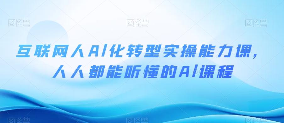 互联网人Al化转型实操能力课，人人都能听懂的Al课程-小艾网创