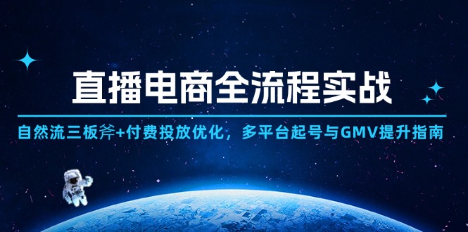 直播电商全流程实战：自然流三板斧+付费投放优化,多平台起号与GMV提升指南-小艾网创
