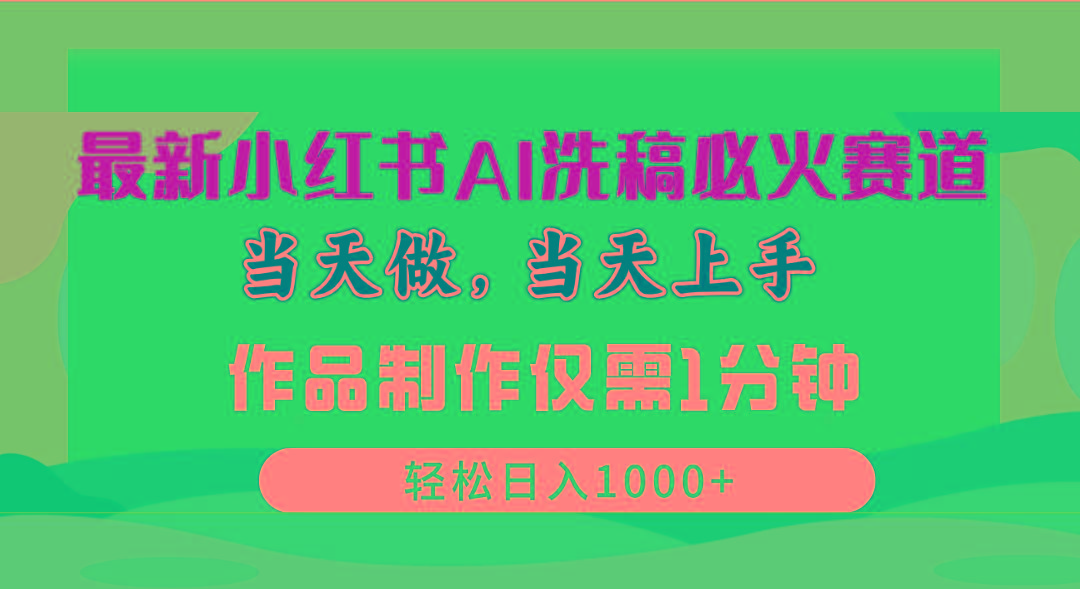 最新小红书AI洗稿必火赛道，当天做当天上手 作品制作仅需1分钟，日入1000+-小艾网创