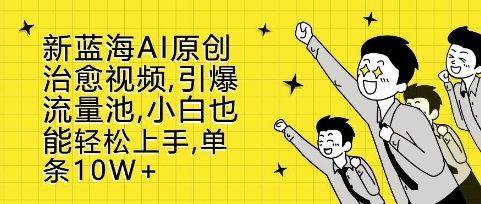 新蓝海AI原创治愈视频，引爆流量池，小白也能轻松上手，篇篇10W+【揭秘】-小艾网创