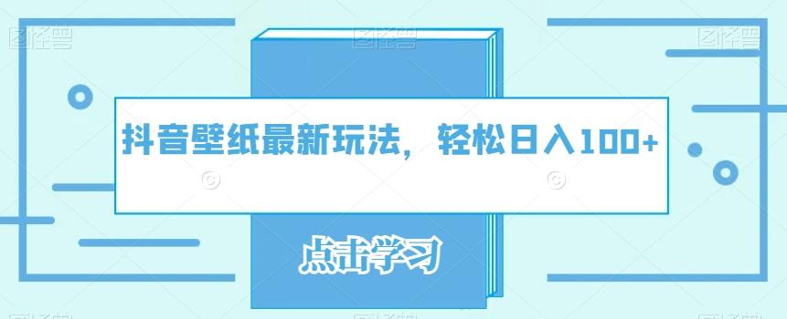 抖音壁纸最新玩法，轻松日入100+-小艾网创