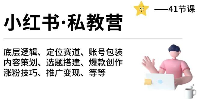 小红书 私教营 底层逻辑/定位赛道/账号包装/涨粉变现/月变现10w+等等-41节-小艾网创